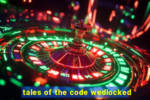 tales of the code wedlocked